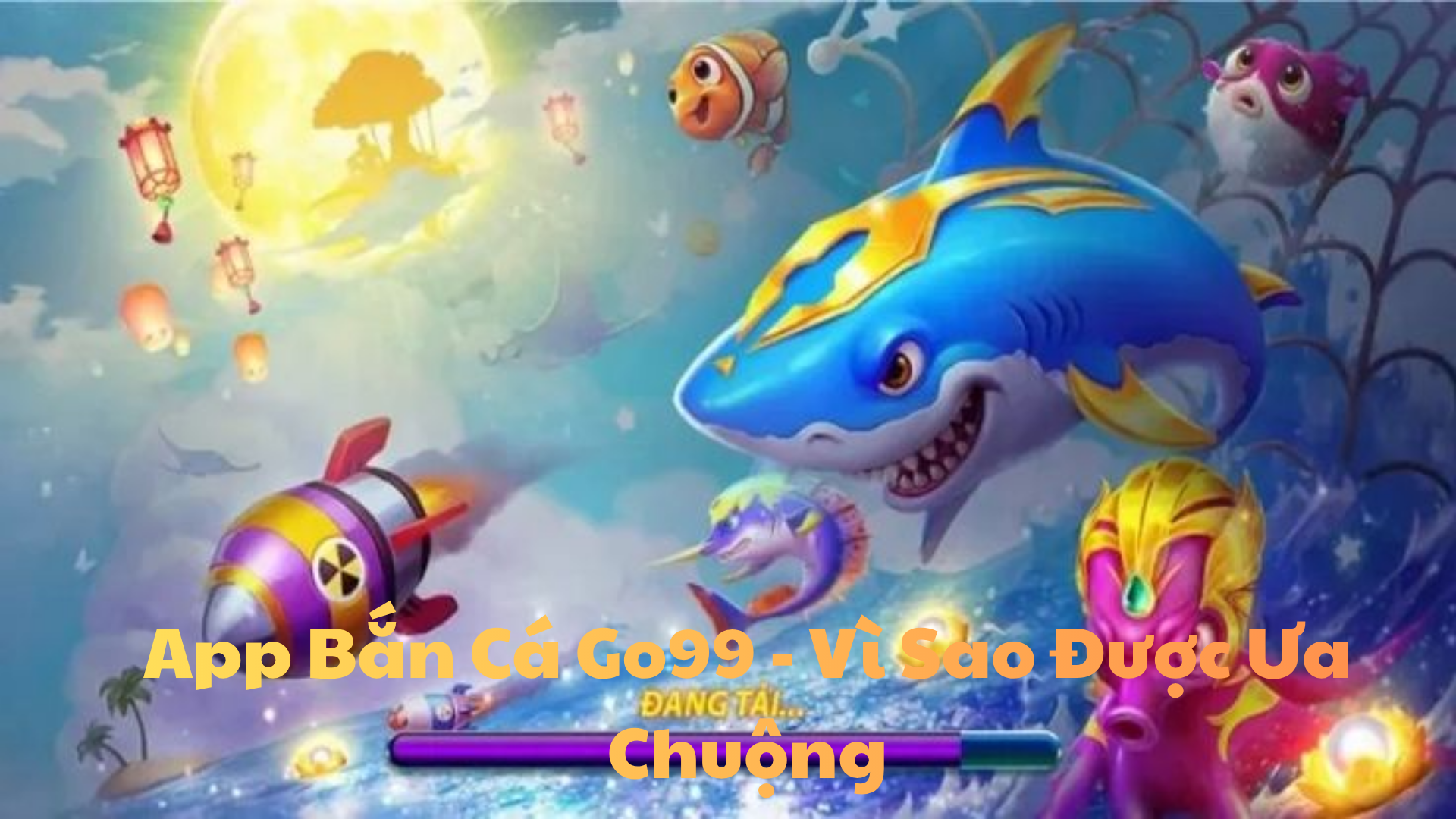 App Bắn Cá Go99 - Vì Sao Được Ưa Chuộng