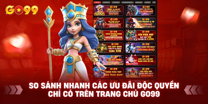 So sánh nhanh các ưu đãi độc quyền chỉ có trên Trang chủ Go99